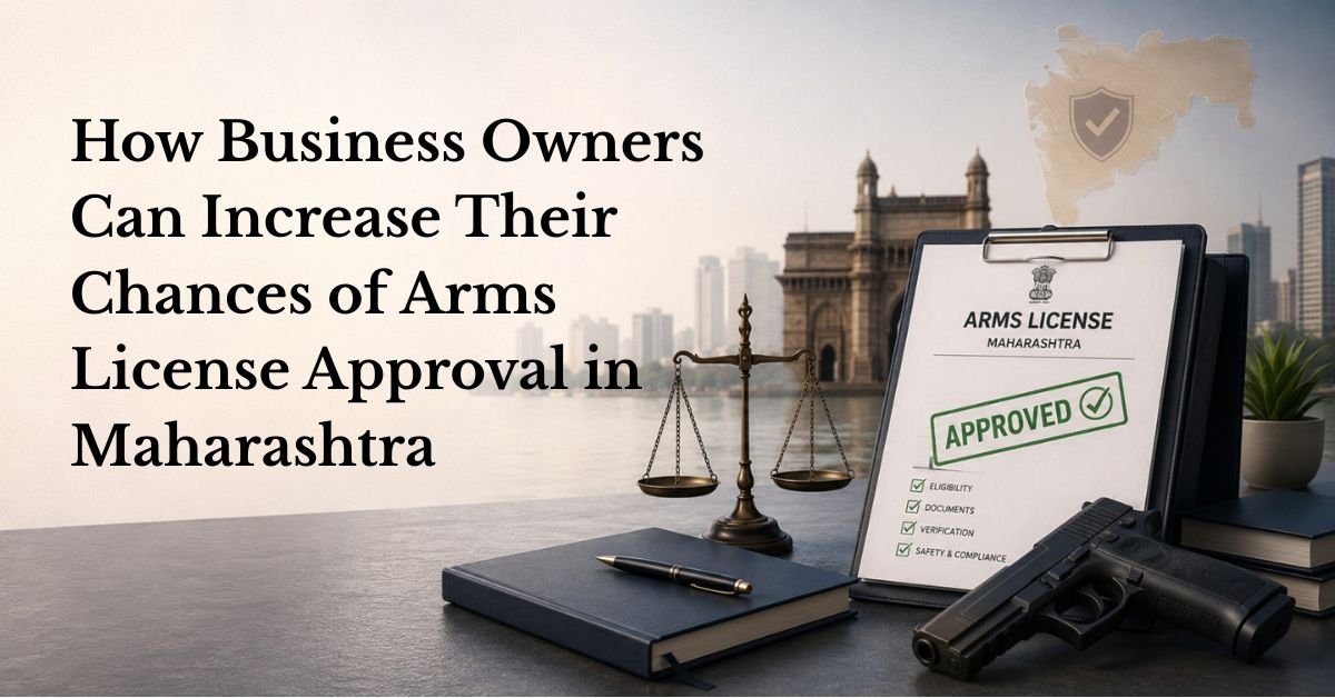 Blogs 30 How business owners can increase their chances of arms license approval in maharashtra