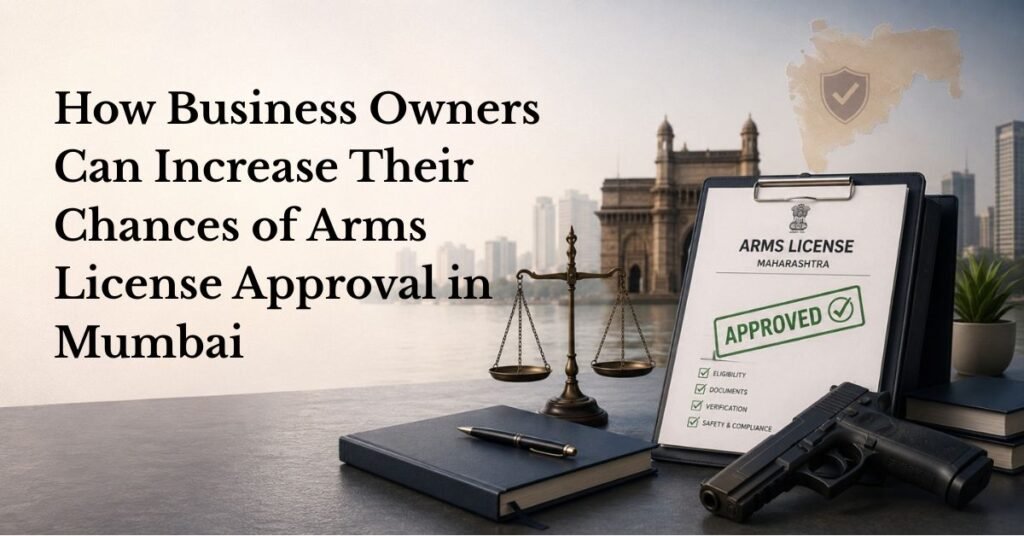 How business owners can increase their chances of arms license approval in mumbai