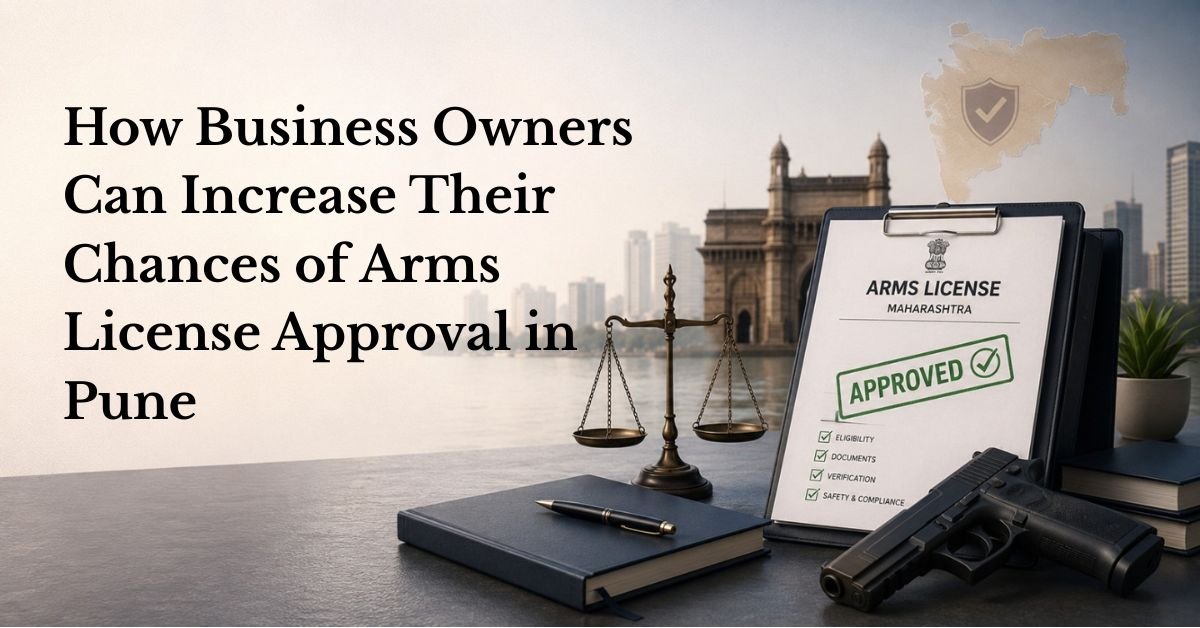 Blogs 30 How business owners can increase their chances of arms license approval in pune